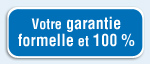 Votre garantie formelle et 100 %